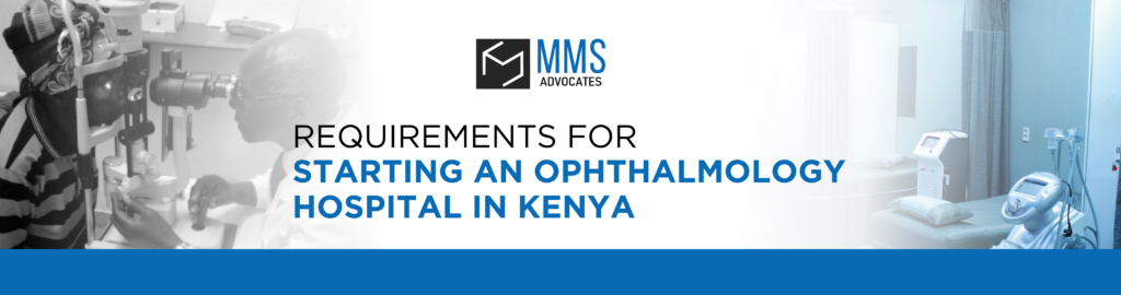 REQUIREMENTS FOR STARTING AN OPHTHALMOLOGY HOSPITAL IN KENYA