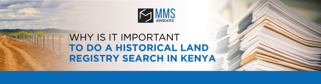 WHY IS IT IMPORTANT TO DO A HISTORICAL LAND REGISTRY SEARCH IN KENYA?